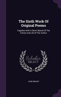 The Sixth Work Of Original Poems: Together With A Short Sketch Of The Family And Life Of The Author