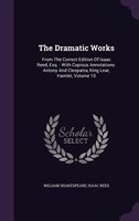 The Dramatic Works: From The Correct Edition Of Isaac Reed, Esq. : With Copious Annotations. Antony And Cleopatra, King