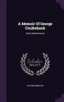 A Memoir Of George Cruikshank: Artist And Humorist