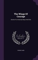 The Wings Of Courage: Stories For American Boys And Girls