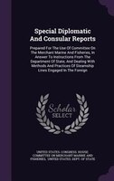 Special Diplomatic And Consular Reports: Prepared For The Use Of Committee On The Merchant Marine And Fisheries, In Answer To Inst