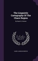 The Linguistic Cartography Of The Chaco Region: By Daniel G. Brinton