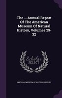 The ... Annual Report Of The American Museum Of Natural History, Volumes 29-32