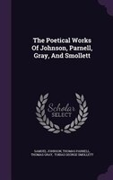 The Poetical Works Of Johnson, Parnell, Gray, And Smollett