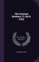 The Corsican Brothers, Tr. By H. Frith