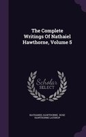 The Complete Writings Of Nathaiel Hawthorne, Volume 5