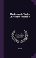 The Dramatic Works Of Molière, Volume 6