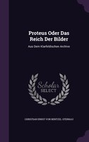 Proteus Oder Das Reich Der Bilder: Aus Dem Klarfeldischen Archive