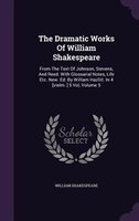 The Dramatic Works Of William Shakespeare: From The Text Of Johnson, Stevens, And Reed. With Glossarial Notes, Life Etc. New. Ed.