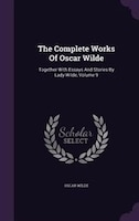 The Complete Works Of Oscar Wilde: Together With Essays And Stories By Lady Wilde, Volume 9