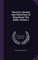 The First, Second, And Third Parts Of King Henry The Sixth, Volume 1