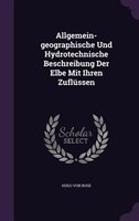 Allgemein-geographische Und Hydrotechnische Beschreibung Der Elbe Mit Ihren Zuflüssen