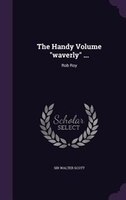 The Handy Volume "waverly" ...: Rob Roy