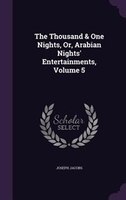 The Thousand & One Nights, Or, Arabian Nights' Entertainments, Volume 5