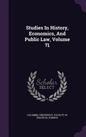 Studies In History, Economics, And Public Law, Volume 71