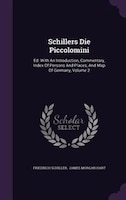 Schillers Die Piccolomini: Ed. With An Introduction, Commentary, Index Of Persons And Places, And Map Of Germany, Volume 2