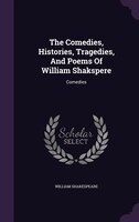 The Comedies, Histories, Tragedies, And Poems Of William Shakspere: Comedies