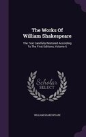 The Works Of William Shakespeare: The Text Carefully Restored According To The First Editions, Volume 6