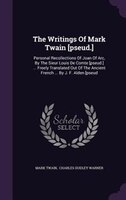 The Writings Of Mark Twain [pseud.]: Personal Recollections Of Joan Of Arc, By The Sieur Louis De Comte [pseud.] ... Freely Transl