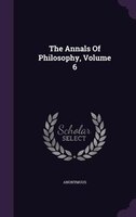 The Annals Of Philosophy, Volume 6