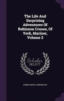 The Life And Surprising Adventures Of Robinson Crusoe, Of York, Mariner, Volume 2