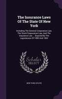 The Insurance Laws Of The State Of New York: Including The General Corporation Law, The Stock Corporation Law, And The Insurance L