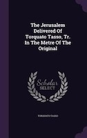 The Jerusalem Delivered Of Torquato Tasso, Tr. In The Metre Of The Original