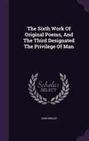 The Sixth Work Of Original Poems, And The Third Designated The Privilege Of Man