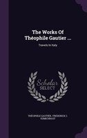 The Works Of Théophile Gautier ...: Travels In Italy