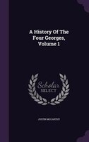 A History Of The Four Georges, Volume 1