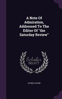 A Note Of Admiration, Addressed To The Editor Of "the Saturday Review"