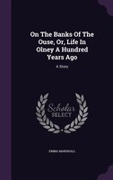 On The Banks Of The Ouse, Or, Life In Olney A Hundred Years Ago: A Story