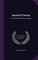 Annals Of Tacitus: Tr. Into English, With Notes And Maps