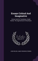 Essays Critical And Imaginative: Homer And His Translators. Greek Drama: The Agamemnon Of AEschylus