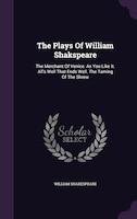 The Plays Of William Shakspeare: The Merchant Of Venice. As You Like It. All's Well That Ends Well. The Taming Of The Shrew