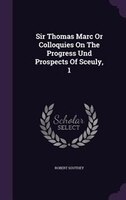 Sir Thomas Marc Or Colloquies On The Progress Und Prospects Of Sceuly, 1