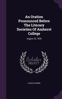 An Oration Pronounced Before The Literary Societies Of Amherst College: August 23, 1836
