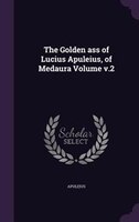 The Golden ass of Lucius Apuleius, of Medaura Volume v.2