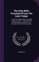 The Holy Bible Translated From The Latin Vulgat: ... And First Published By The English College At Doway, ... Newly Revised, And C