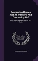 Concerning Heaven And Its Wonders, And Concerning Hell: From Things Heard And Seen, Tr. By S. Noble