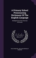 A Primary School Pronouncing Dictionary Of The English Language: Abridged From The American Dictionary