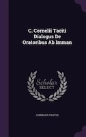 C. Cornelii Taciti Dialogus De Oratoribus Ab Imman