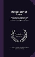 Bulwer's Lady Of Lyons: With A Complete Idiomatical And Grammatical Vocabulary For Translation From English Into French