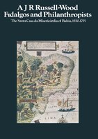 Fidalgos And Philanthropists: The Santa Casa Da Misericordia Of Bahia, 1550-1755