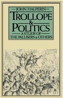 Trollope And Politics: A Study Of The Pallisers And Others