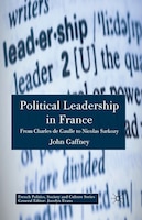 Political Leadership in France: From Charles de Gaulle to Nicolas Sarkozy