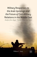 Military Responses To The Arab Uprisings And The Future Of Civil-military Relations In The Middle East: Analysis From Egypt, Tunis