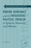 Modern Democracy And The Theological-political Problem In Spinoza, Rousseau, And Jefferson