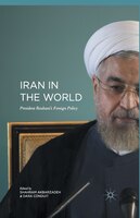 Iran In The World: President Rouhani''s Foreign Policy