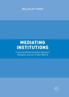Mediating Institutions: Creating Relationships Between Religion And An Urban World